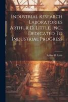 Industrial Research Laboratories Arthur D. Little, Inc., Dedicated To Industrial Progress