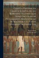 Charta Papyracea Graece Scripta Musei Borgiani Velitris Qua Series Incolarum Ptolemaidis Arsinoiticae In Aggeribus Et Fossis Operantium Exhibetur