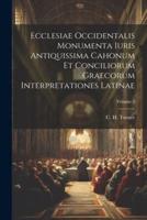 Ecclesiae Occidentalis Monumenta Iuris Antiquissima Cahonum Et Conciliorum Graecorum Interpretationes Latinae; Volume 2