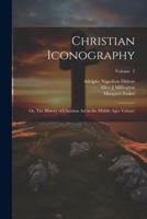 Christian Iconography; or, The History of Christian Art in the Middle Ages Volume; Volume 2