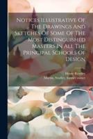 Notices Illustrative Of The Drawings And Sketches Of Some Of The Most Distinguished Masters In All The Principal Schools Of Design