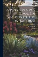 Alpenblumen Aus Tirol. Ein Taschenbuch Für Das Jahr 1829.