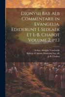 Dionysii Bar Alb Commentarii in Evangelia. Ediderunt I. Sedlaek Et I.-B. Chabot Volume 2, Pt.1