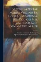 Speculum Beatae Mariae Virginis Fr. Conradi A Saxonia, Sec. Codices Mss. Castigatum Et Denuo Editum A Pp