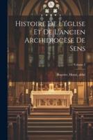 Histoire De L'église Et De L'ancien Archidiocèse De Sens; Volume 2
