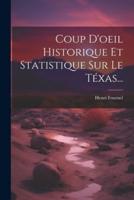 Coup D'oeil Historique Et Statistique Sur Le Téxas...