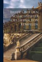 Briefe Über Den Schachspieler Des Herrn Von Kempelen.