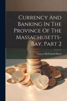 Currency And Banking In The Province Of The Massachusetts-Bay, Part 2