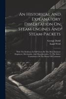 An Historical And Explanatory Dissertation On Steam-Engines And Steam-Packets