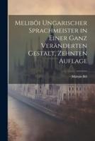 Meliböi Ungarischer Sprachmeister in Einer Ganz Veränderten Gestalt, Zehnten Auflage