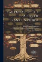 Calendar Of The Papers Of Franklin Pierce