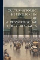 Culturhistorische Einblicke in Die Alpenwirthschaft Des Chiemgaues