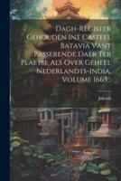Dagh-Register Gehouden Int Casteel Batavia Vant Passerende Daer Ter Plaetse Als Over Geheel Nederlandts-India, Volume 1663...