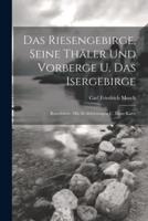 Das Riesengebirge, Seine Thäler Und Vorberge U. Das Isergebirge