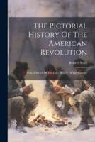 The Pictorial History Of The American Revolution