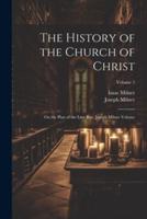 The History of the Church of Christ; On the Plan of the Late Rev. Joseph Milner Volume; Volume 2