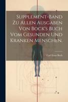 Supplement-Band Zu Allen Ausgaben Von Bock's Buch Vom Gesunden Und Kranken Menschen.