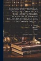 Corps Du Droit Français, Ou Recueil Complet Des Lois, Décrets, Arrêtés, Ordonnances, Sénatus-Consultes, Réglemens, Avis Du Conseil D'état ...
