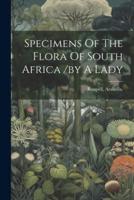 Specimens Of The Flora Of South Africa /By A Lady