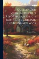 Quellen Zur Schweizerischen Reformationsgeschichte. I. Die Chronik Des Bernhard Wyss