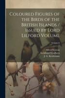Coloured Figures of the Birds of the British Islands / Issued by Lord Lilford Volume; Volume 6