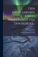 Den Angelsaksiske Kirkes Indflydelse Paa Den Norske...