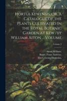 Hortus Kewensis, or, A Catalogue of the Plants Cultivated in the Royal Botanic Garden at Kew /By William Aiton ... Volume; Volume 3