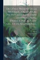 De L'état Présent De La Musique... Ou Journal Des Voyages Faits Dans Différens Pays... [France. Italie. Pays-Bas... Et En Allemagne]...