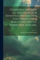 Gesangbuchskunde D.i. Anleitung Zur Kenntniss, Würdigugn Und Erbaulichen Benutzung. Zweite, Vermehrte Ausgabe.