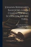 Johann Bernhard Basedows Leben Charakter Und Schriften, Erster Theil.