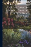 La Rose Dans Les Sciences, Dans Les Lettres Et Dans Les Arts