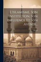 L'islamisme, Son Institution, Son Influence Et Son Avenir...