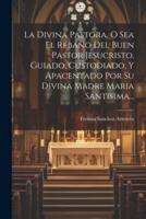 La Divina Pastora, O Sea El Rebaño Del Buen Pastor Jesucristo, Guiado, Custodiado, Y Apacentado Por Su Divina Madre Maria Santisima...