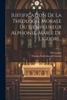 Justification De La Théologie Morale Du Bienheureux Alphonse-Marie De Liguori...