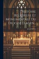 Histoire Religieuse Et Monumentale Du Diocèse D'agen...