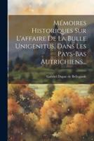 Mémoires Historiques Sur L'affaire De La Bulle Unigenitus, Dans Les Pays-Bas Autrichiens...