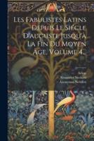 Les Fabulistes Latins Depuis Le Siécle D'auguste Jusqu'à La Fin Du Moyen Âge, Volume 4...