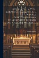 Historia Della Vita, Miracoli, Traslatione, E Gloria Dell'illustrissimo Confessore Di Christo San Nicolo Il Magno ......