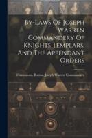 By-Laws Of Joseph Warren Commandery Of Knights Templars, And The Appendant Orders