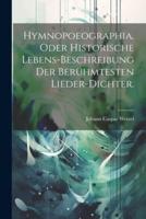 Hymnopoeographia, Oder Historische Lebens-Beschreibung Der Berühmtesten Lieder-Dichter.