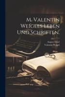 M. Valentin Weigels Leben Und Schriften.