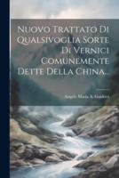 Nuovo Trattato Di Qualsivoglia Sorte Di Vernici Comunemente Dette Della China...