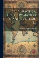 Guía Practica Del Dilpomático Español, Volume 2...