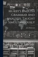 Murby's English Grammar And Analysis, Taught Simultaneously