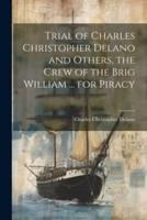 Trial of Charles Christopher Delano and Others, the Crew of the Brig William ... For Piracy