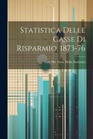 Statistica Delle Casse Di Risparmio, 1873-76