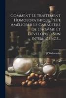 Comment Le Traitement Homoeopathique Peut Améliorer Le Caractère De L'homme Et Développer Son Intelligence...