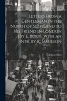 Letters From a Gentleman in the North of Scotland to His Friend in London [By E. Burt]. With an Intr. By R. Jamieson