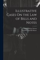 Illustrative Cases On the Law of Bills and Notes