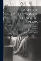 A Select Collection of Old English Plays; Volume 1